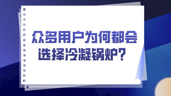 众多用户为何都会选择冷凝锅炉？